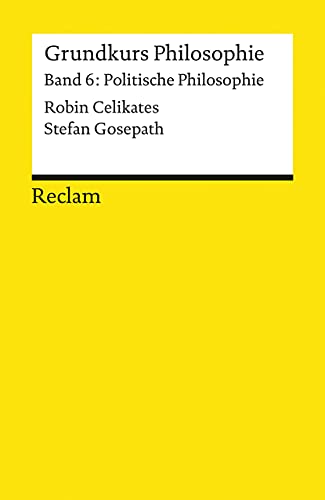 Grundkurs Philosophie. Band 6: Politische Philosophie: Celikates, Robin; Gosepath, Stefan – Grundlagen-Wissen Gesellschaft und Politik (Reclams Universal-Bibliothek)