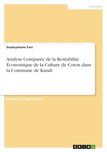 Analyse Comparée de la Rentabilité Economique de la Culture de Coton dans la Commune de Kandi (French Edition)
