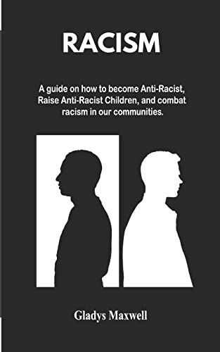 Racism: A guide on how to become Anti-Racist, Raise Anti-Racist Children and Combat Racism in our communities