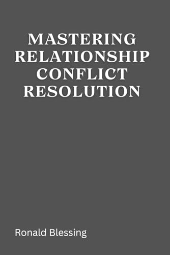 Mastering Relationship Conflict Resolution: Practical Techniques to Overcome Challenges and