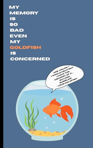 Notebook: My Memory Is So Bad Even My Goldfish Is Concerned: Your Brain�fs Backup Drive