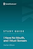 Study Guide: I Have No Mouth, and I Must Scream by Harlan Ellison (SuperSummary)