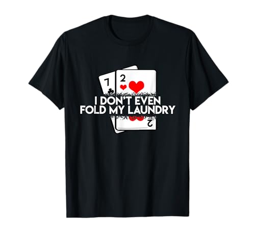 I Don't Even Fold My Laundry Funny Saying Poker Player Gift T-Shirt