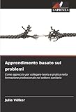  Apprendimento basato sui problemi: Come approccio per collegare teoria e pratica nella formazione professionale nel settore sanitario