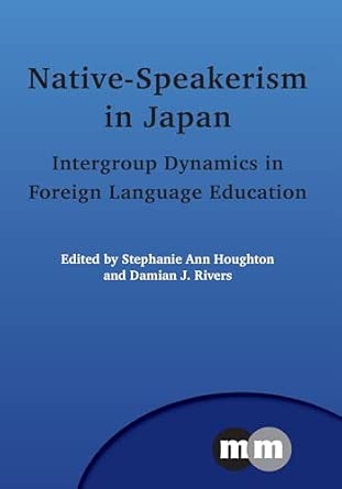 Native-Speakerism in Japan: Intergroup Dynamics in Foreign Language Education (Multilingual Matters): 151 book cover