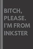 Photo Gallery bitch, please. i m from inkster: a vulgar adult composition notebook for a native inkster resident - 6x9 inches Photo Gallery bitch, please. i m from inkster: a vulgar adult composition notebook for a native inkster resident - 6x9 inches