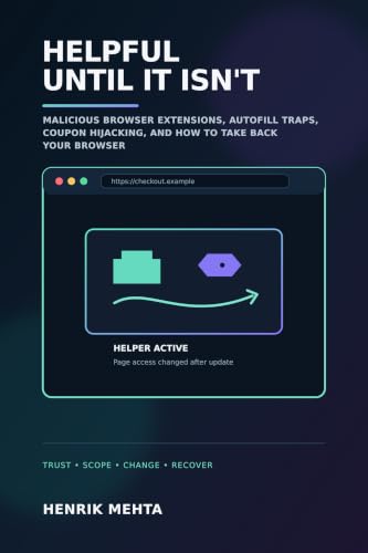 Helpful Until It Isn't: Malicious Browser Extensions, Autofill Traps, Coupon Hijacking, and How to Take Back Your Browser