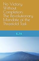 No Victory Without Completion: The Revolutionary Mandate of the Threefold Task B0F5RPKZK5 Book Cover