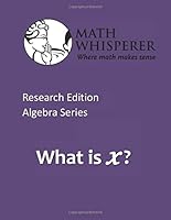 Math Whisperer - What is x?: Where Math Makes Sense 1518616364 Book Cover