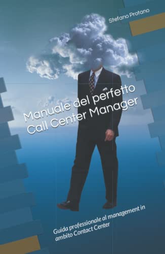  Manuale del perfetto Call Center Manager: Guida professionale al management in ambito Contact Center