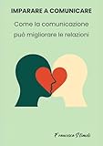 IMPARARE A COMUNICARE: Come la comunicazione può migliorare le relazion