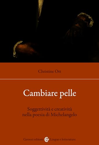 Cambiare pelle: Soggettività e creatività nella poesia di Michelangelo (Lingua e letterature Carocci) (Italian Edition)