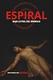 ESPIRAL. BAJO LA PIEL DEL SÍMBOLO.: SUSPENSE/ THRILLER/ PSICOLÓGICO: UNA NOVELA QUE TE LLEVARA A LO MAS PROFUNDO DEL MIEDO Y EL DOLOR, LIBRO 2