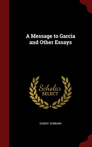 A Message to Garcia and Other Essays 1298508851 Book Cover