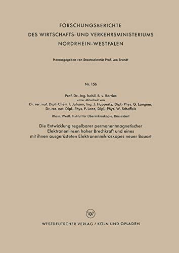 Die Entwicklung regelbarer permanentmagnetischer Elektronenlinsen hoher Brechkraft und eines mit ihnen ausgerüsteten Elektronenmikroskopes neuer ... Nordrhein-Westfalen, Band 156)