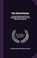 The United States: Its History, Physical and Political Geography, Material Resources and Industrial Development .. 134220977X Book Cover