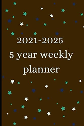 2021-2025 5 year weekly planner: 5 Years Planner Calendar, 60 Months Calendar Monthly Planner Book. Daily Weekly Monthly Planner Agenda Schedule Organizer Logbook... 2021,2022,2023,2024,2025 Planner