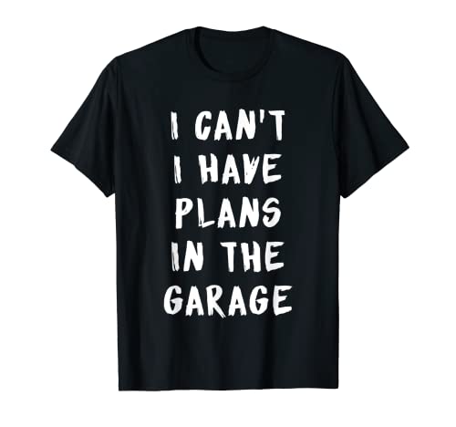 Regalo de mecánico de I Can't I Have Plans In The Garage Camiseta