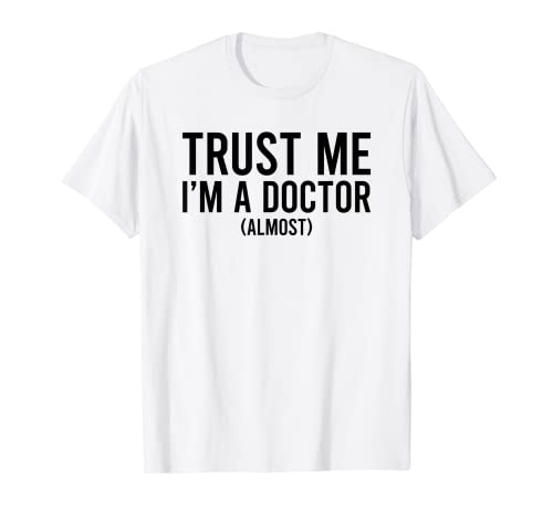 Trust Me I'm Almost A Doctor Camiseta