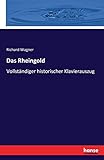 Das Rheingold: Vollständiger historischer Klavierauszug - Richard Wagner Wagner 