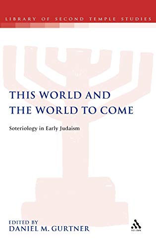 This World and the World to Come: Soteriology in Early Judaism (The Library of Second Temple Studies, 74)