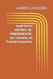 GUSTAVO PETRO: EL PRESIDENTE. Un Camino de Transformación. (Spanish Edition)