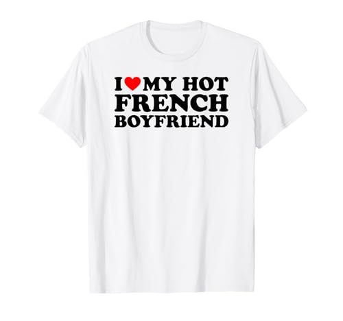 I Love My Hot French Boyfriend T-Shirt