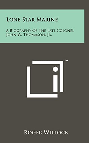 Lone Star Marine: A Biography Of The Late Colonel John W. Thomason, Jr.