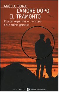 L'amore dopo il tramonto. L'ipnosi regressiva e il mistero delle anime gemelle L'amore dopo il tramonto. L'ipnosi regressiva e il mistero delle anime gemelle