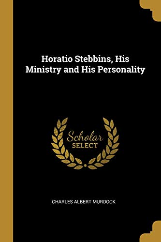 Horatio Stebbins, His Ministry and His Personality