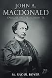 John A. Macdonald: Canada's First Prime Minister