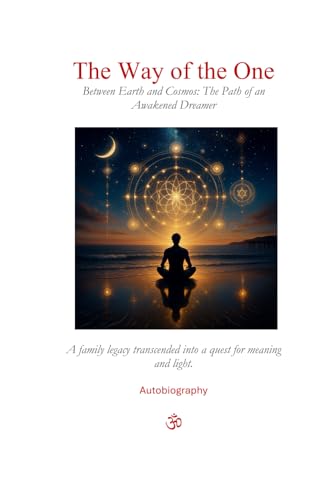 The Way Of The One: An Autobiography: The Path Of An Awakened Dreamer