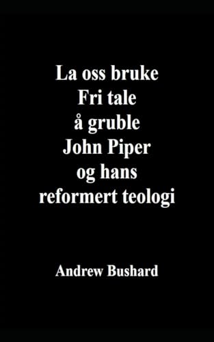 La oss bruke Fri tale å gruble John Piper og hans reformert teologi (Norwegian Edition)