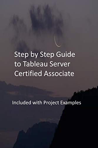 Step by Step Guide to Tableau Server Certified Associate: Included wit