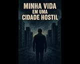 Minha vida em uma cidade hostil (Portuguese Edition)