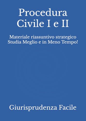 Procedura Civile I e II: Materiale riassuntivo strategico Studia Meglio e in Meno Tempo!