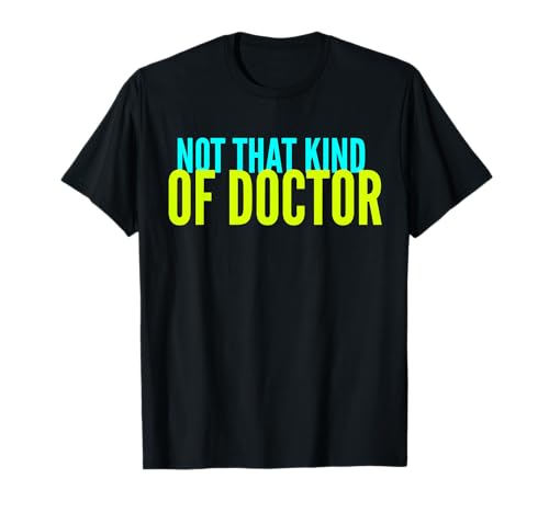 Not that kind of Doctor Shirt Funny PHD Graduate Graduation t-shirt