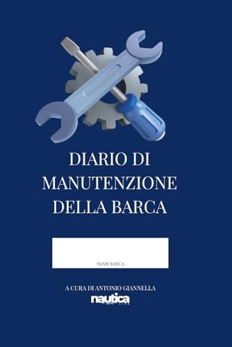 Diario di Manutenzione della Barca: Organizza interventi, controlli e lavori a bordo – Per barche a vela, motore e gommoni