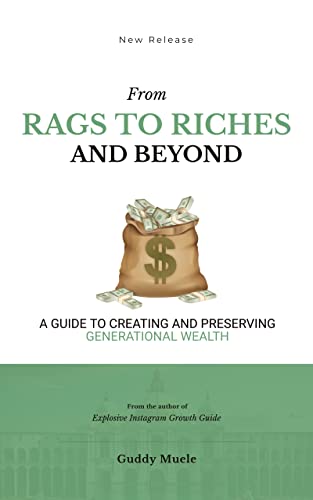From Rags to Riches and Beyond: A Guide to building and preserving generational Wealth