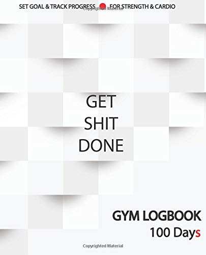 Gym Logbook Get Shit Done: 100 Days for the Best Version of Yourself, Gym Log Book, Training Journal Gym, Gym Training Log Book, Gym Journal, Fitness ... and Cardio, Daily Gratitude Journal: Volume 3