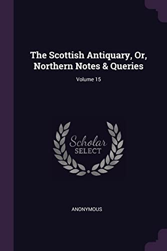 The Scottish Antiquary, Or, Northern Notes & Queries; Volume 15