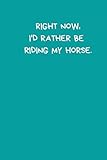  Right Now, I\'d Rather Be Riding My Horse: Horseriding Gifts Funny Notebook for Women Girls Men Boys, Lined Paperback A5 Record Notebook (6\" x 9\") ... Equestrian Novelty Gag Humor Jokes Books