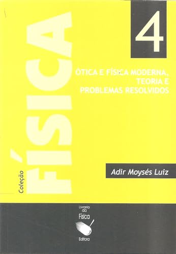 Física 4: Ótica e Física Moderna: Teoria e Problemas Resolvidos: