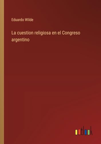 La cuestion religiosa en el Congreso argentino (Spanish Edition)