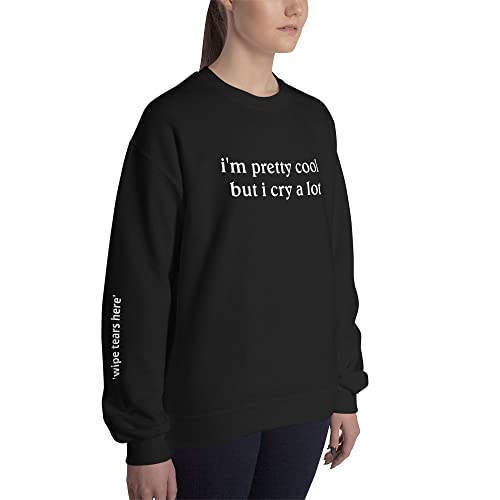 i'm pretty cool but i cry a lot sweatshirt wipe tears here funny dramatic unisex sweatshirt