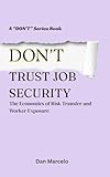 Don’t Trust Job Security: The Economics of Risk Transfer and Worker Exposure ("Don't" - The Series of Economic Reasoning)