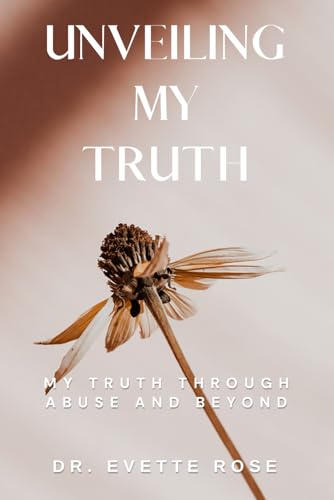 Unveiling My Truth: My Truth Through Abuse and Beyond