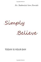 Simply Believe : Today Is Your Day 1541387880 Book Cover
