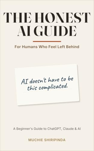 The Honest AI Guide: A Beginner's Guide to ChatGPT, Claude & AI: Save Time, Work Smarter, and Build a Practical Side Income — No Code, No Degree Required.