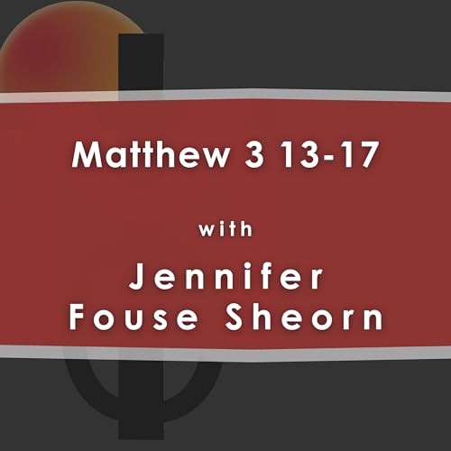 Matthew 3:13-17 with Jennifer Fouse Sheorn
